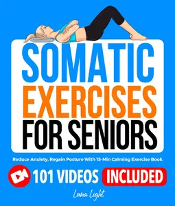 Somatic Exercises for Seniors: Reduce Anxiety, Regain Posture With 15-Min Calming Exercise Book