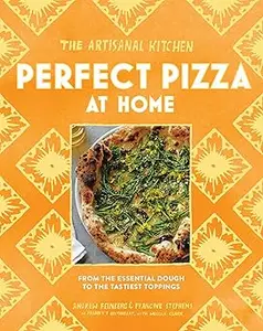 The Artisanal Kitchen: Perfect Pizza at Home: From the Essential Dough to the Tastiest Toppings