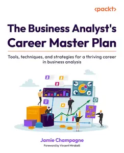The Business Analyst's Career Master Plan: Tools, techniques, and strategies for a thriving career in business analysis