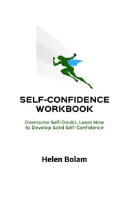 Self-Confidence Workbook: Overcome Self-Doubt, Learn How to Develop Solid Self-Confidence