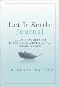 Let It Settle Journal: Guided Prompts and Practices to Move You From Chaos to Calm