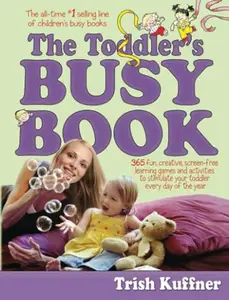 The Toddler's Busy Book: 365 Creative Games and Activities to Keep Your 1 1/2- to 3-Year-Old Busy