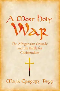 A Most Holy War: The Albigensian Crusade and the Battle for Christendom (Pivotal Moments in World History)
