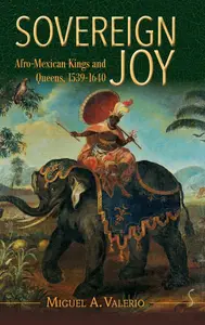 Sovereign Joy: Afro-Mexican Kings and Queens, 1539–1640