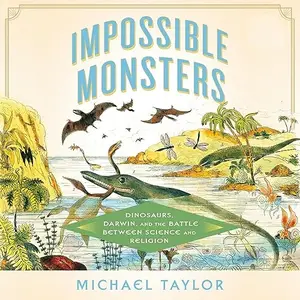 Impossible Monsters: Dinosaurs, Darwin, and the Battle Between Science and Religion [Audiobook]