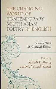 The Changing World of Contemporary South Asian Poetry in English: A Collection of Critical Essays