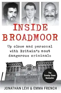 Inside Broadmoor: Up Close and Personal with Britain's Most Dangerous Criminals