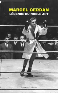 Marcel Cerdan : Légende du Noble Art – De la Gloire au Destin Brisé (French Edition)
