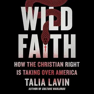 Wild Faith: How the Christian Right Is Taking Over America [Audiobook]