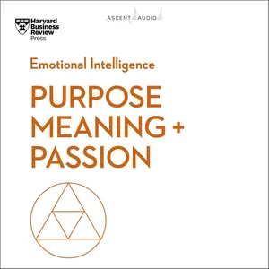Purpose, Meaning, and Passion: HBR Emotional Intelligence Series