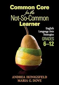 Common Core for the Not-So-Common Learner, Grades 6-12: English Language Arts Strategies