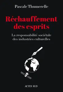 Réchauffement des esprits : La responsabilité sociétale des industries culturelles - Pascale Thumerelle