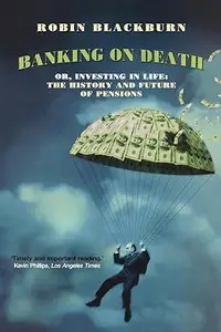 Banking On Death: Or Investing in Life: The History and Future of Pensions