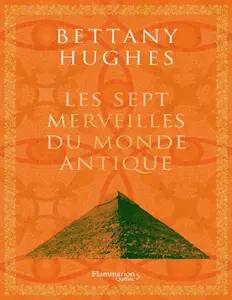 Les sept merveilles du monde antique - Bettany Hughes