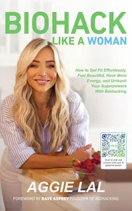 Biohack Like a Woman: How to Get Fit Effortlessly, Feel Beautiful