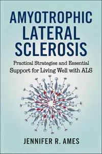 Amyotrophic Lateral Sclerosis: Practical Strategies and Essential Support for Living Well with ALS