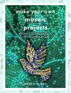 Make Your Own Mosaics: Ancient Techniques to Contemporary Art