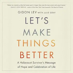 Let's Make Things Better: A Holocaust Survivor's Message of Hope and Celebration of Life [Audiobook]