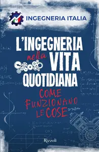 Ingegneria Italia - L'ingegneria nella vita quotidiana. Come funzionano le cose