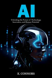 AI: Unlocking the Future of Technology, Innovation, and Human Potential