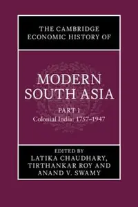 The Cambridge Economic History of Modern South Asia, Part 1, Colonial India, 1757–1947