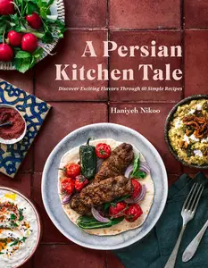 A Persian Kitchen Tale: Discover Exciting Flavors Through 60 Simple Recipes