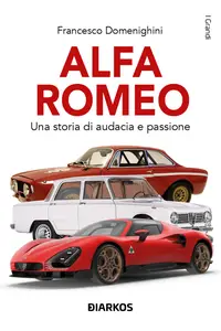 Alfa Romeo. Una storia di audacia e passione - Francesco Domenighini