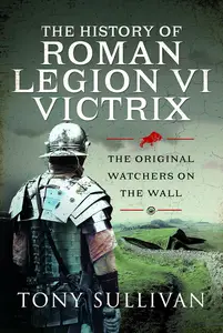 The History of Roman Legion VI Victrix: The Original Watchers on the Wall