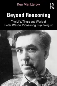 Beyond Reasoning: The Life, Times and Work of Peter Wason, Pioneering Psychologist