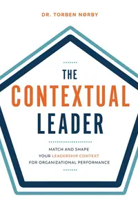 The Contextual Leader: Match and Shape Your Leadership Context for Organizational Performance