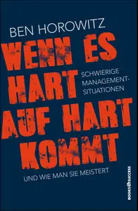 Wenn es hart auf hart kommt: Schwierige Management-Situationen und wie man sie meistert - Ben Hor...