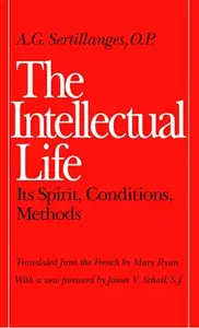 The Intellectual Life: Its Spirit, Conditions, Methods