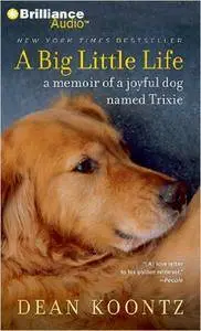 Dean Koontz - A Big Little Life: A Memoir of a Joyful Dog Named Trixie [Repost]