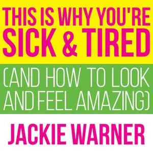 «This Is Why You're Sick and Tired: And How to Look and Feel Amazing» by Jackie Warner
