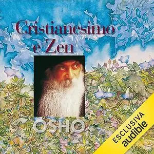 «Cristianesimo e Zen? Un messaggio di liberazione e consapevolezza» by Osho