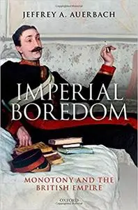 Imperial Boredom: Monotony and the British Empire