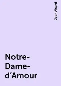 «Notre-Dame-d'Amour» by Jean Aicard