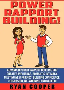 Power Rapport Building: Advanced Power Rapport Building For Greater Influence, Romantic Intimacy, Meeting New Friends