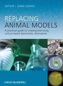 Replacing Animal Models: A Practical Guide to Creating and Using Culture-based Biomimetic Alternatives