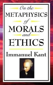 «On The Metaphysics of Morals and Ethics» by Immanuel Kant