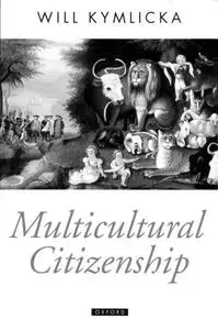 Multicultural Citizenship: A Liberal Theory of Minority Rights (Oxford Political Theory)