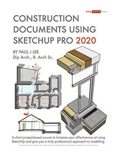 Construction Documents Using SketchUp Pro 2020: A short project-based course to increase your effectiveness at using SketchUp