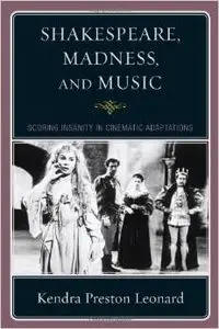 Shakespeare, Madness, and Music: Scoring Insanity in Cinematic Adaptations by Kendra Preston Leonard