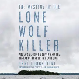 «The Mystery of the Lone Wolf Killer - Anders Behring Breivik and the Threat of Terror in Plain Sight» by Unni Turrettin