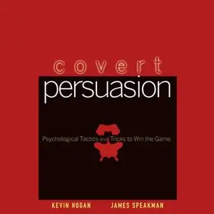 Covert Persuasion: Psychological Tactics and Tricks to Win the Game
