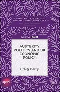 Austerity Politics and UK Economic Policy