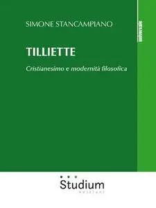 Simone Stancampiano - Tilliette. Cristianesimo e modernità filosofica (2019)