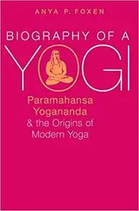 Biography of a Yogi: Paramahansa Yogananda and the Origins of Modern Yoga (Repost)