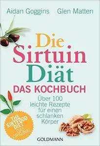 Die Sirtuin-Diät - Das Kochbuch: Über 100 leichte Rezepte für einen schlanken Körper - The Sirtfood Diet - das Original