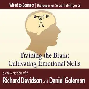 Training the Brain: Cultivating Emotional Skills (Wired to Connect: Dialogues on Social Intelligence) [Audiobook]